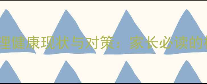 图片 上海中学生心理健康现状与对策：家长必读的权威疏导指南1