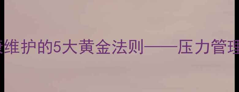 图片 专业心理咨询师教你：心理健康维护的5大黄金法则——压力管理、情绪调节与自我成长全攻略1