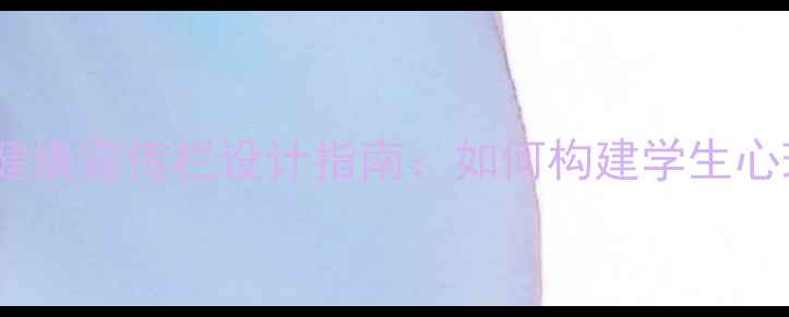 图片 东莞学校心理健康宣传栏设计指南：如何构建学生心理支持系统？1
