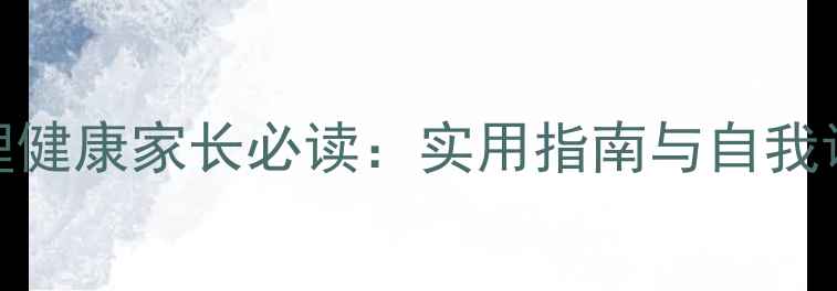 图片 中学生心理健康家长必读：实用指南与自我调节技巧全