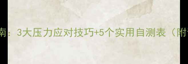 图片 中学生心理健康必读指南：3大压力应对技巧+5个实用自测表（附青春期心理调适方案）1