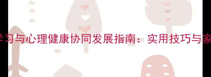 图片 中学生英语学习与心理健康协同发展指南：实用技巧与家校协同策略1