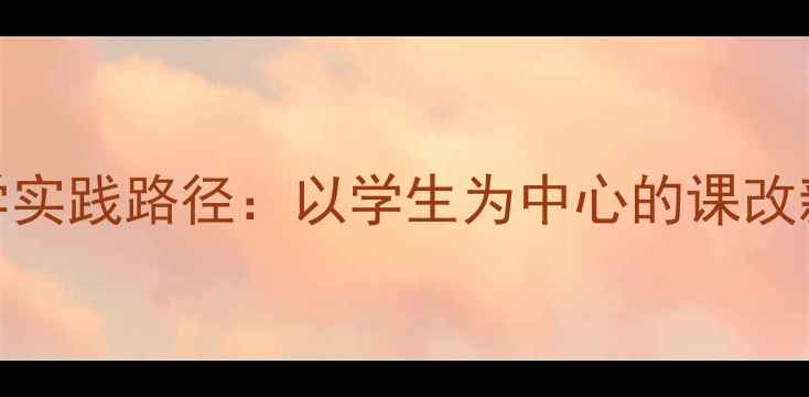 图片 中小学心理健康课教学实践路径：以学生为中心的课改新范式（附最新数据）
