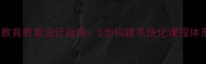 图片 中小学生心理健康教育教案设计指南：5步构建系统化课程体系（附实操案例）1