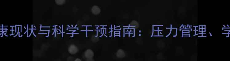图片 中山高考复读生心理健康现状与科学干预指南：压力管理、学业规划与家庭支持策略