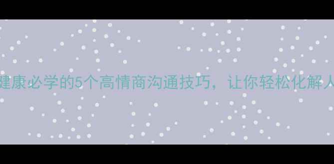图片 中心理解关联词｜心理健康必学的5个高情商沟通技巧，让你轻松化解人际矛盾（附自救指南）