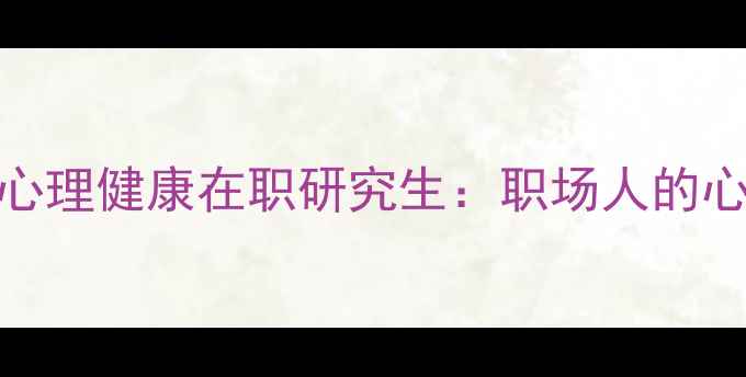图片 中科院心理所心理健康在职研究生：职场人的心理赋能必修课