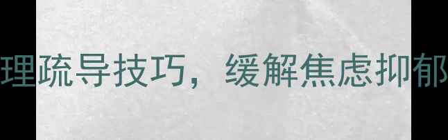 图片 中科院心理所认证：5大心理疏导技巧，缓解焦虑抑郁情绪（附免费自测工具）1