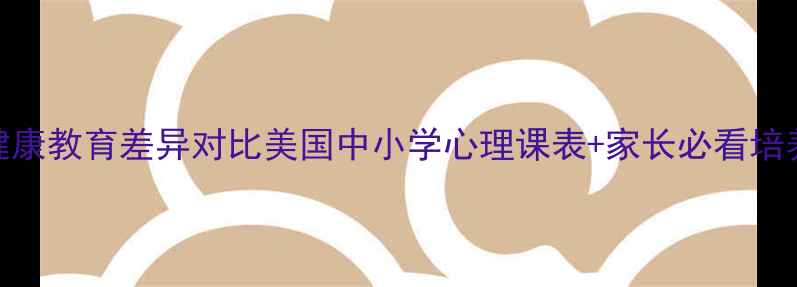图片 中美心理健康教育差异对比美国中小学心理课表+家长必看培养指南🇺🇸