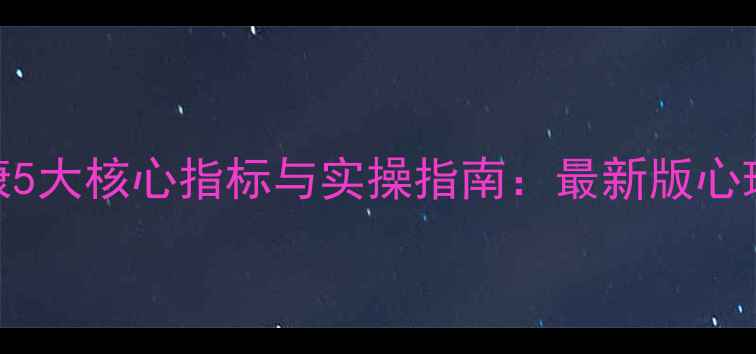 图片 中职生心理健康5大核心指标与实操指南：最新版心理健康教育标准