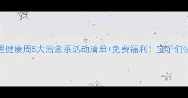 图片 临汾心理健康周5大治愈系活动清单+免费福利！宝子们快收好✨