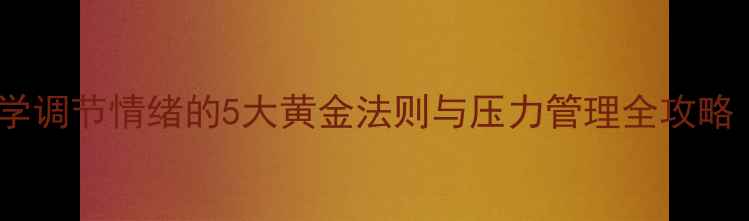 图片 主心理健康日报：科学调节情绪的5大黄金法则与压力管理全攻略（附权威数据解读）1