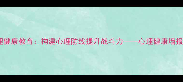 图片 主部队心理健康教育：构建心理防线提升战斗力——心理健康墙报完整指南1