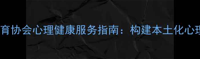 图片 云浮市心理健康教育协会心理健康服务指南：构建本土化心理健康支持体系全1