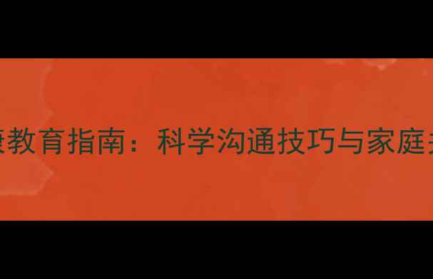 图片 亲子心理健康教育指南：科学沟通技巧与家庭关系修复策略