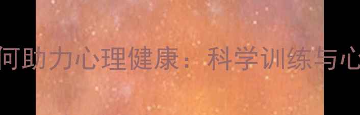 图片 体育心理学如何助力心理健康：科学训练与心理调节全攻略