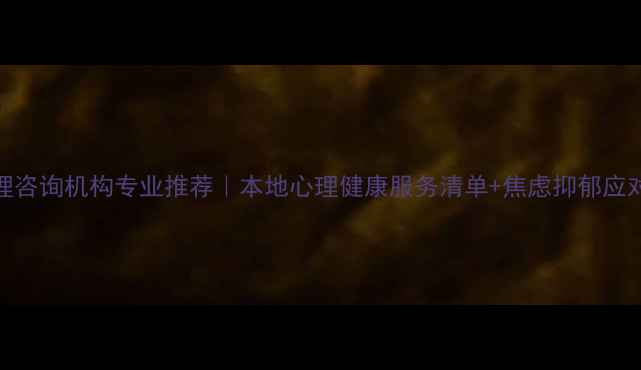 图片 信阳心理咨询机构专业推荐｜本地心理健康服务清单+焦虑抑郁应对指南🌱