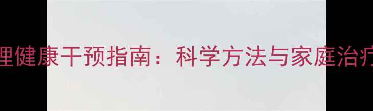 图片 儿童多动症心理健康干预指南：科学方法与家庭治疗策略（最新）