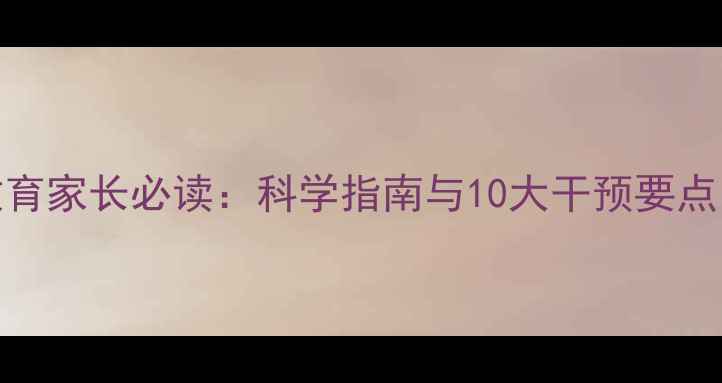 图片 儿童心理健康教育家长必读：科学指南与10大干预要点（附权威数据）