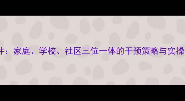 图片 儿童心理健康教育课件：家庭、学校、社区三位一体的干预策略与实操指南（附教案模板）1