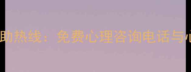 图片 全国青少年24小时心理援助热线：免费心理咨询电话与心理健康指南（最新版）1
