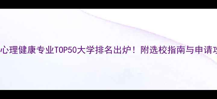 图片 全球心理健康专业TOP50大学排名出炉！附选校指南与申请攻略1