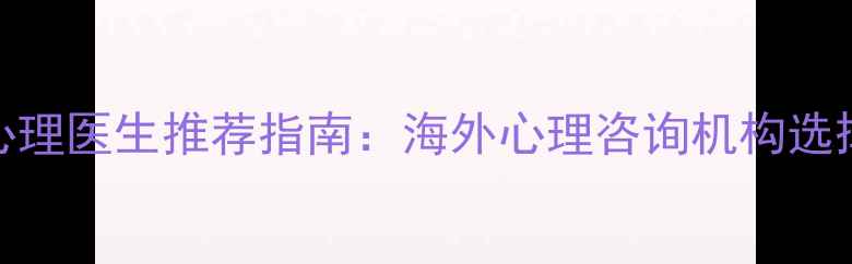 图片 全球顶尖心理医生推荐指南：海外心理咨询机构选择与费用全