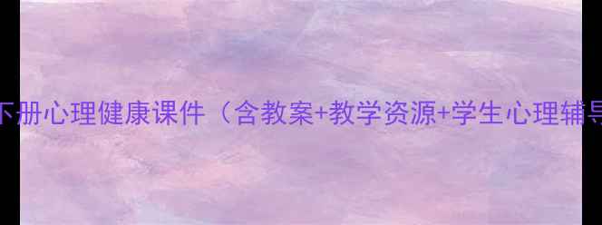 图片 八年级下册心理健康课件（含教案+教学资源+学生心理辅导指南）