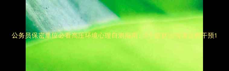 图片 公务员保密单位必看高压环境心理自测指南：5个症状出现请立即干预1