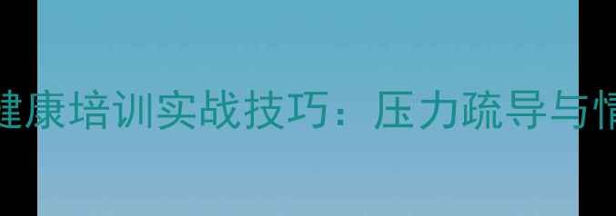 图片 公安队伍心理健康培训实战技巧：压力疏导与情绪管理全攻略