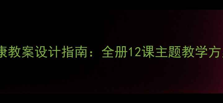 图片 六年级心理健康教案设计指南：全册12课主题教学方案与实操案例1