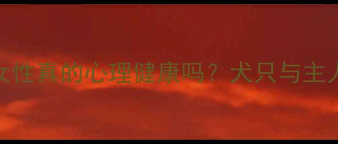图片 养烈性犬的女性真的心理健康吗？犬只与主人的心理关联