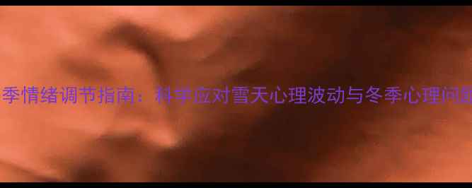 图片 冬季情绪调节指南：科学应对雪天心理波动与冬季心理问题1