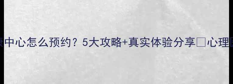 图片 凯里心理健康中心怎么预约？5大攻略+真实体验分享✨心理医生在线答疑
