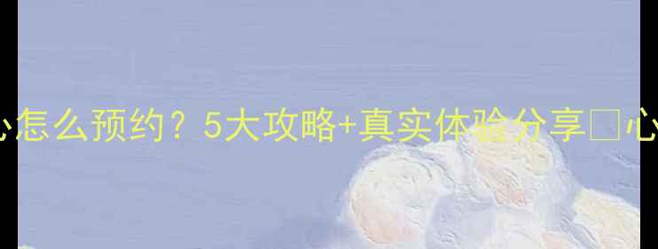 图片 凯里心理健康中心怎么预约？5大攻略+真实体验分享✨心理医生在线答疑1