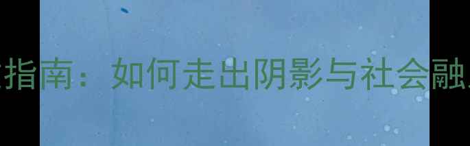 图片 出狱男性心理重建指南：如何走出阴影与社会融入的五大关键策略