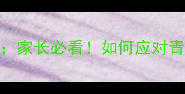 图片 初一学生心理健康必学指南：家长必看！如何应对青春期情绪波动与学业压力？