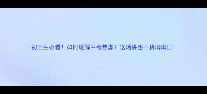 图片 初三生必看！如何缓解中考焦虑？这场讲座干货满满🌟1