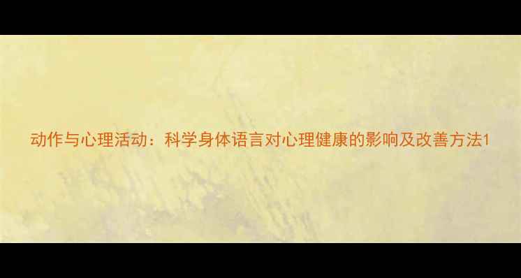 图片 动作与心理活动：科学身体语言对心理健康的影响及改善方法1