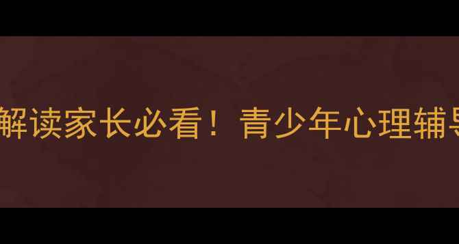 图片 北京心理健康教育政策最新解读家长必看！青少年心理辅导+学校课程+家庭沟通指南1