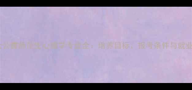 图片 北师大公费师范生心理学专业全：培养目标、报考条件与就业前景1