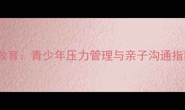 图片 北辰心理健康教育：青少年压力管理与亲子沟通指南（最新版）1