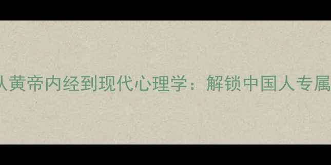 图片 华夏心理健康指南从黄帝内经到现代心理学：解锁中国人专属的情绪疗愈密码✨1