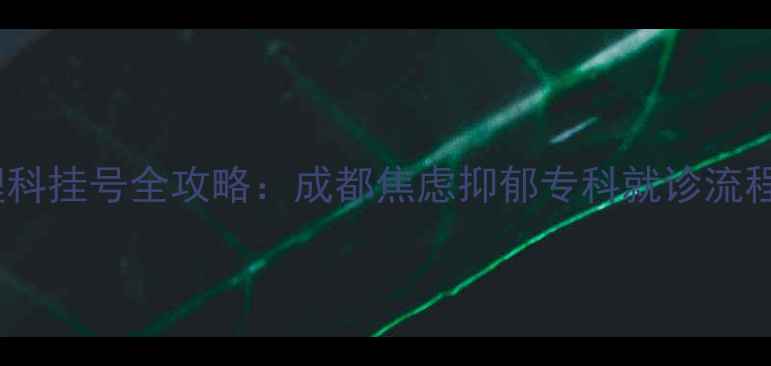 图片 华西第二医院心理科挂号全攻略：成都焦虑抑郁专科就诊流程及专家团队介绍1