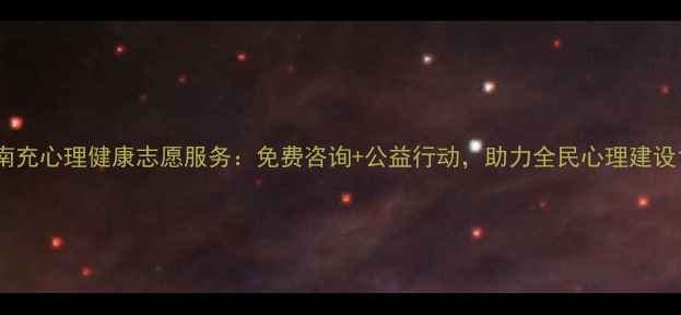 图片 南充心理健康志愿服务：免费咨询+公益行动，助力全民心理建设1