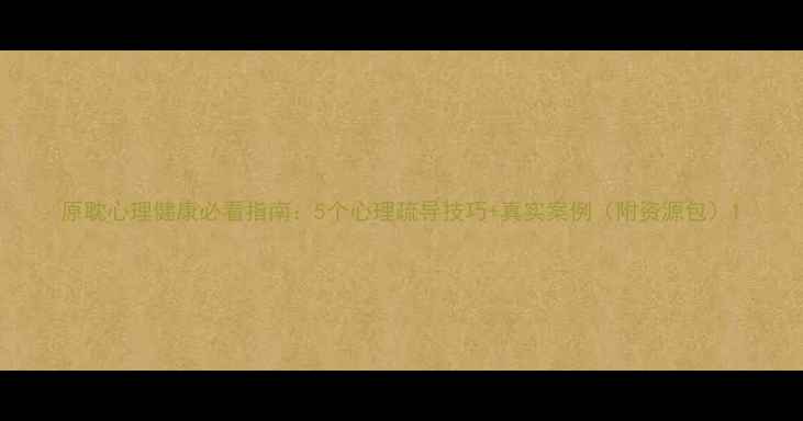 图片 原耽心理健康必看指南：5个心理疏导技巧+真实案例（附资源包）1
