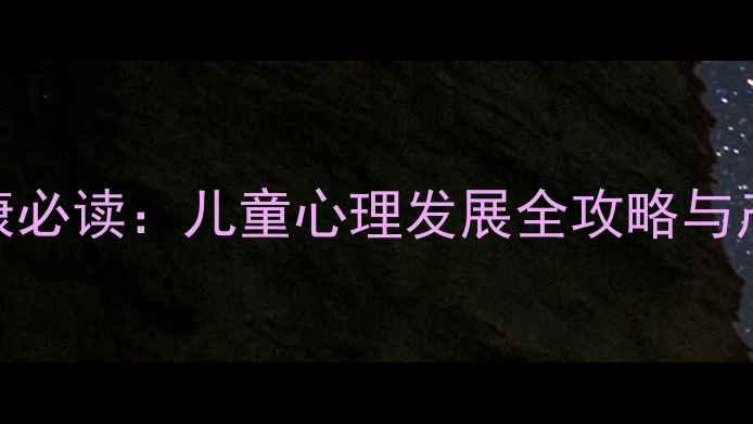 图片 厦门妇幼心理健康必读：儿童心理发展全攻略与产后抑郁预防指南