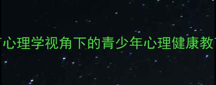 图片 发展与教育心理学视角下的青少年心理健康教育实践指南