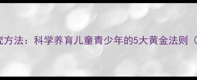 图片 发展心理学研究方法：科学养育儿童青少年的5大黄金法则（附实操指南）1