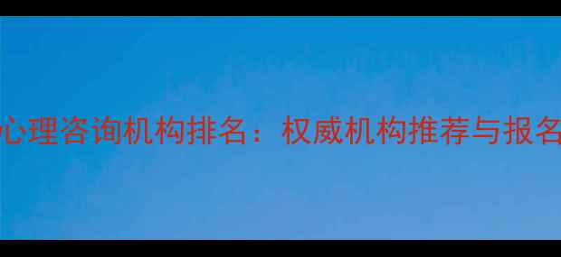 图片 合肥心理咨询机构排名：权威机构推荐与报名指南